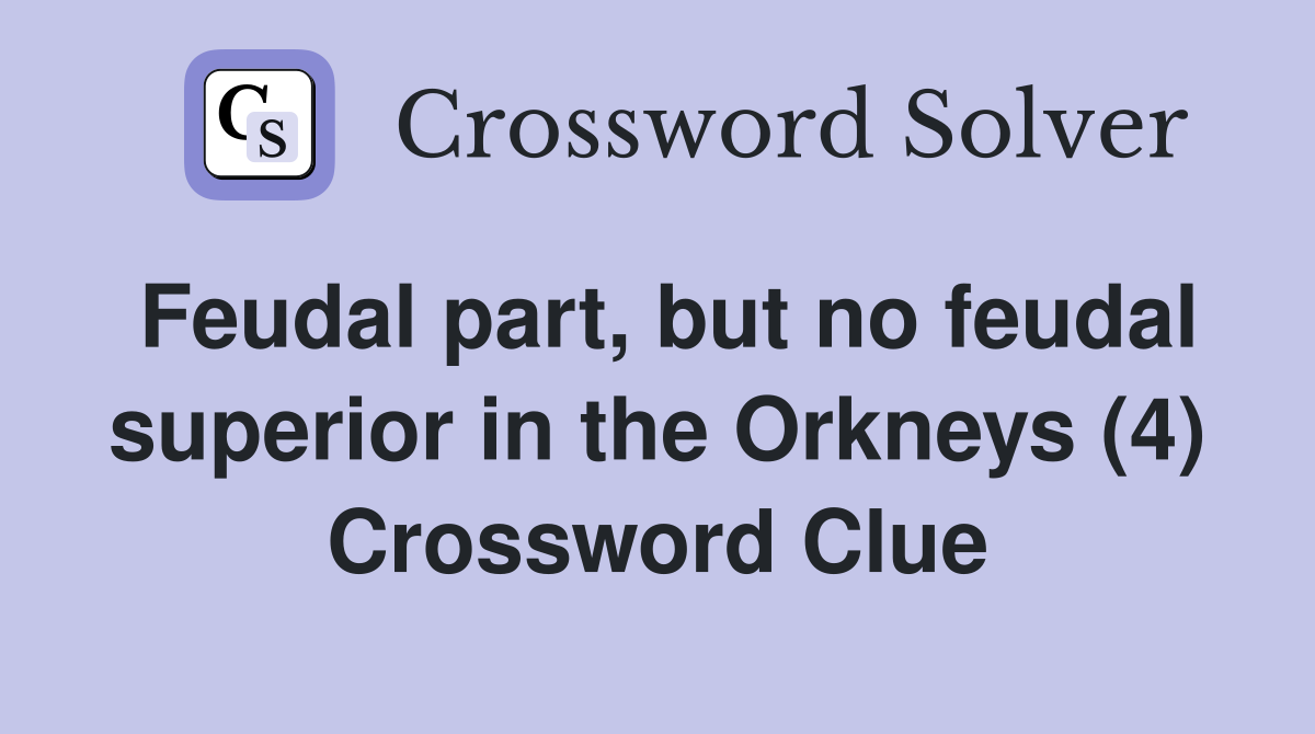 Feudal part but no feudal superior in the Orkneys (4) Crossword Clue